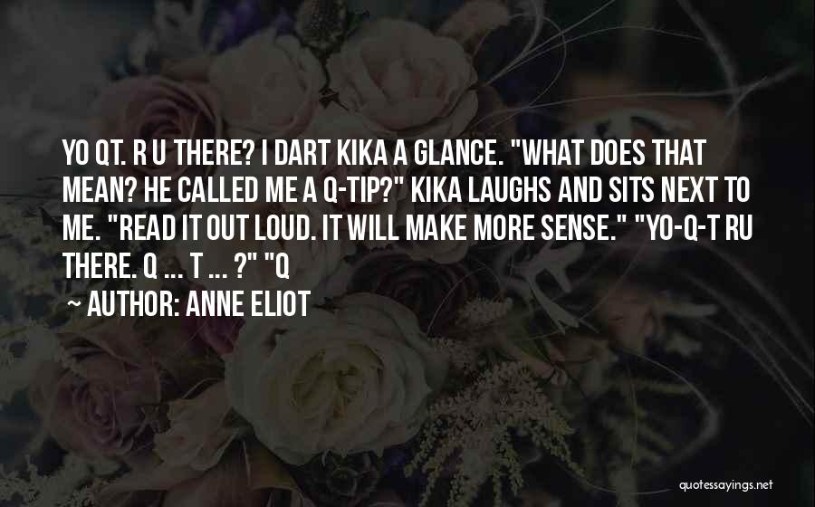 Anne Eliot Quotes: Yo Qt. R U There? I Dart Kika A Glance. What Does That Mean? He Called Me A Q-tip? Kika