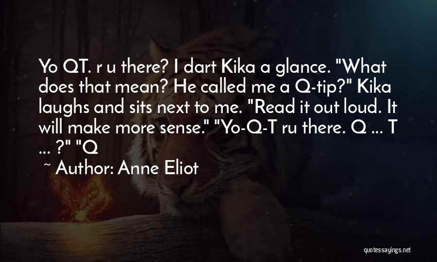 Anne Eliot Quotes: Yo Qt. R U There? I Dart Kika A Glance. What Does That Mean? He Called Me A Q-tip? Kika
