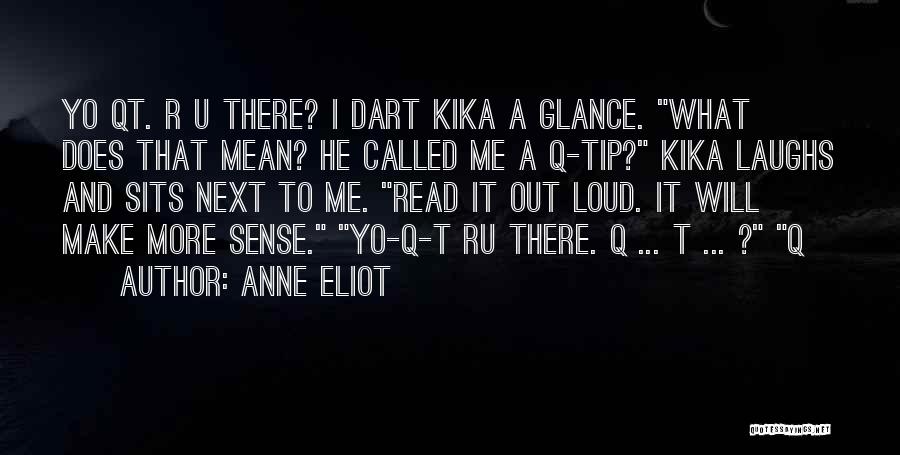 Anne Eliot Quotes: Yo Qt. R U There? I Dart Kika A Glance. What Does That Mean? He Called Me A Q-tip? Kika