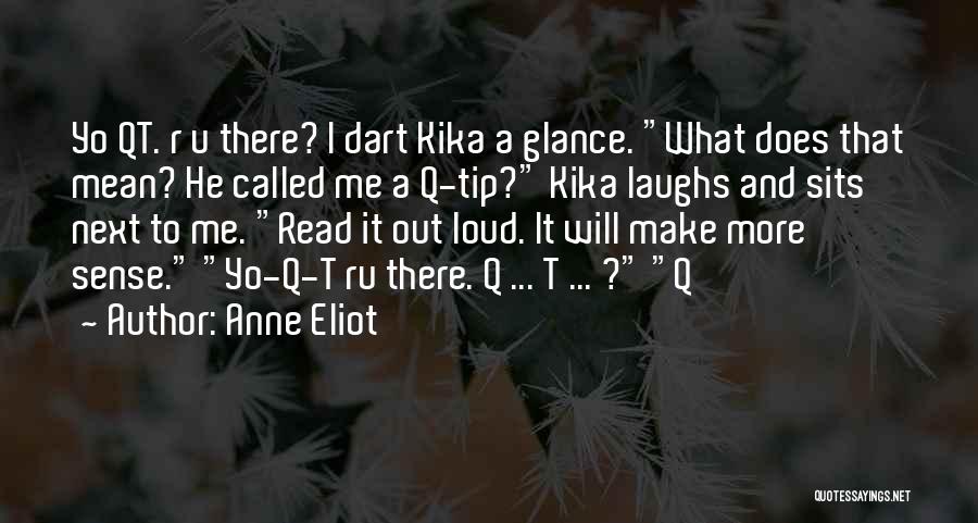 Anne Eliot Quotes: Yo Qt. R U There? I Dart Kika A Glance. What Does That Mean? He Called Me A Q-tip? Kika