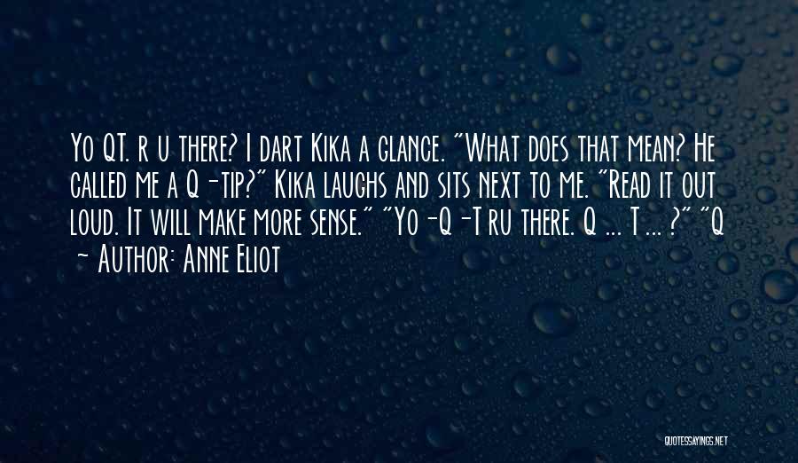 Anne Eliot Quotes: Yo Qt. R U There? I Dart Kika A Glance. What Does That Mean? He Called Me A Q-tip? Kika