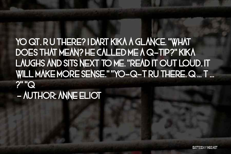 Anne Eliot Quotes: Yo Qt. R U There? I Dart Kika A Glance. What Does That Mean? He Called Me A Q-tip? Kika