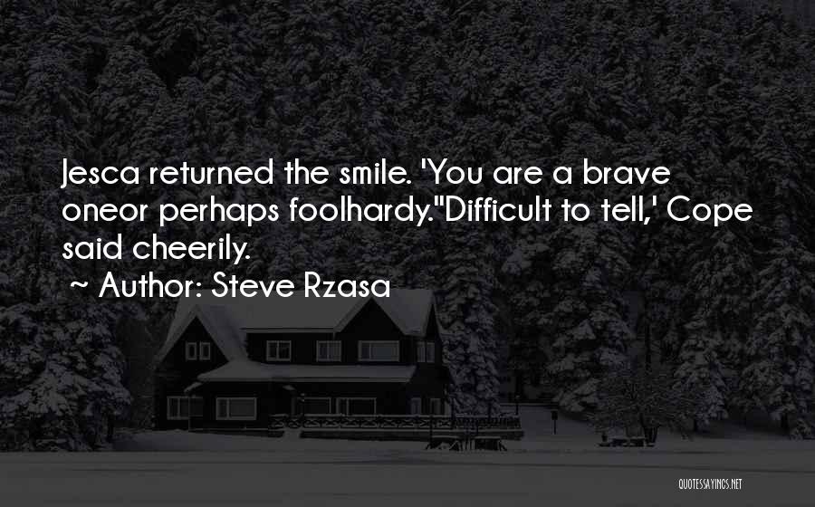 Steve Rzasa Quotes: Jesca Returned The Smile. 'you Are A Brave Oneor Perhaps Foolhardy.''difficult To Tell,' Cope Said Cheerily.