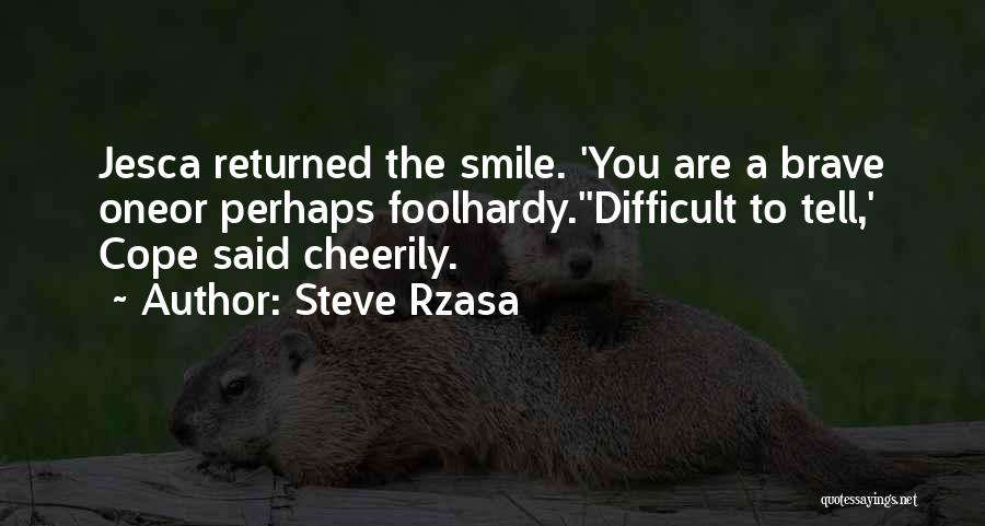 Steve Rzasa Quotes: Jesca Returned The Smile. 'you Are A Brave Oneor Perhaps Foolhardy.''difficult To Tell,' Cope Said Cheerily.