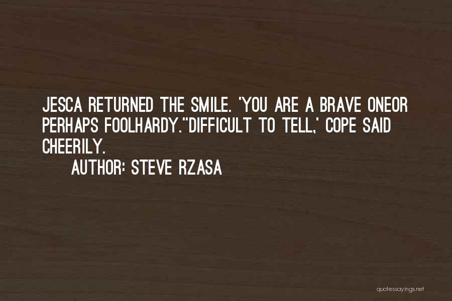 Steve Rzasa Quotes: Jesca Returned The Smile. 'you Are A Brave Oneor Perhaps Foolhardy.''difficult To Tell,' Cope Said Cheerily.