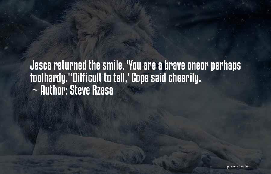 Steve Rzasa Quotes: Jesca Returned The Smile. 'you Are A Brave Oneor Perhaps Foolhardy.''difficult To Tell,' Cope Said Cheerily.