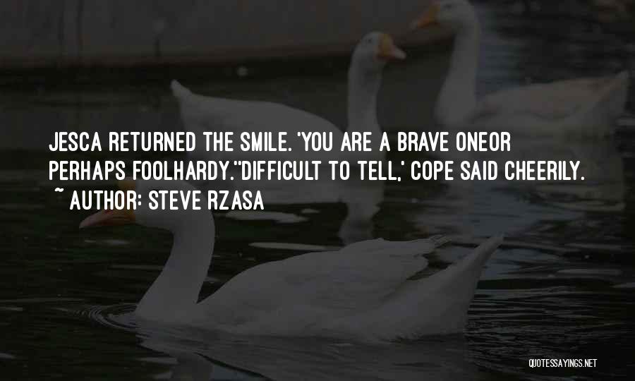 Steve Rzasa Quotes: Jesca Returned The Smile. 'you Are A Brave Oneor Perhaps Foolhardy.''difficult To Tell,' Cope Said Cheerily.