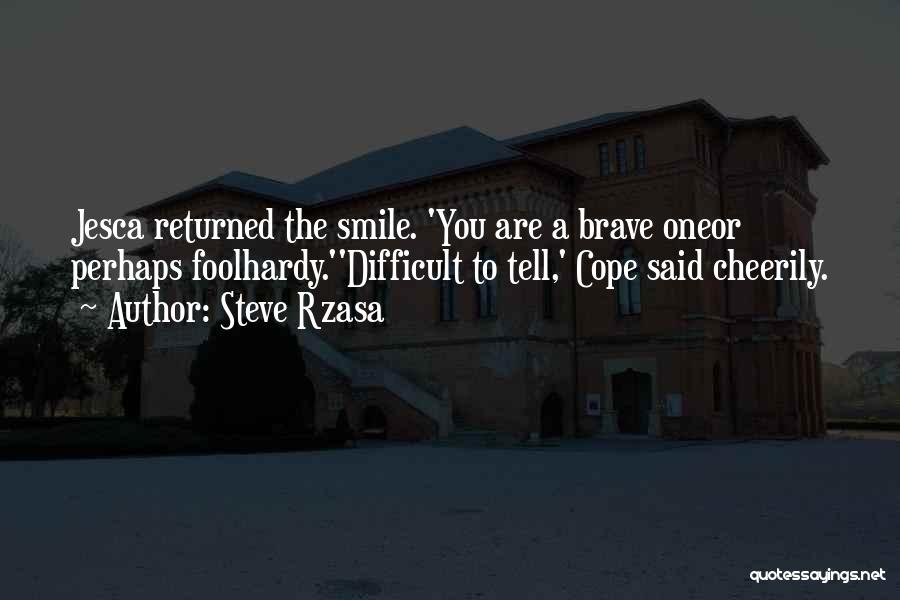 Steve Rzasa Quotes: Jesca Returned The Smile. 'you Are A Brave Oneor Perhaps Foolhardy.''difficult To Tell,' Cope Said Cheerily.