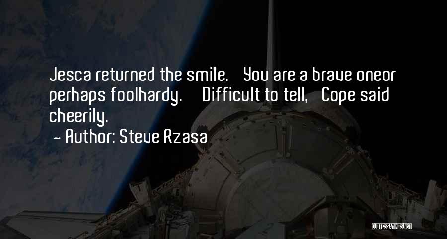 Steve Rzasa Quotes: Jesca Returned The Smile. 'you Are A Brave Oneor Perhaps Foolhardy.''difficult To Tell,' Cope Said Cheerily.