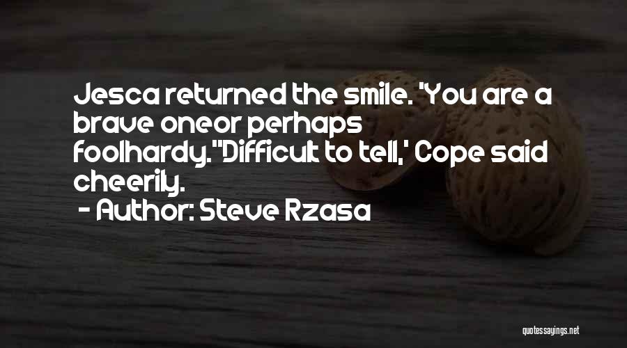 Steve Rzasa Quotes: Jesca Returned The Smile. 'you Are A Brave Oneor Perhaps Foolhardy.''difficult To Tell,' Cope Said Cheerily.