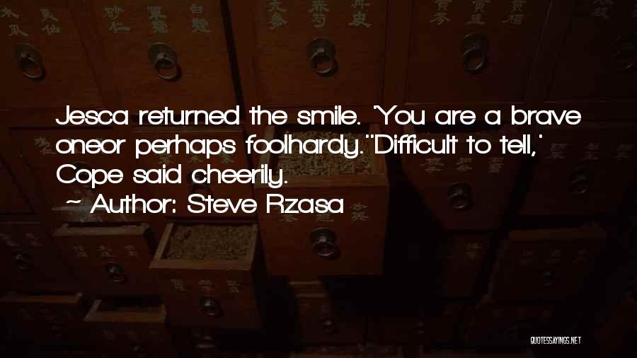 Steve Rzasa Quotes: Jesca Returned The Smile. 'you Are A Brave Oneor Perhaps Foolhardy.''difficult To Tell,' Cope Said Cheerily.