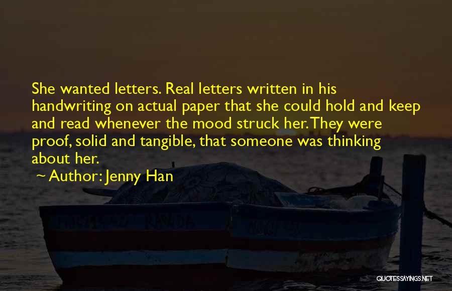 Jenny Han Quotes: She Wanted Letters. Real Letters Written In His Handwriting On Actual Paper That She Could Hold And Keep And Read