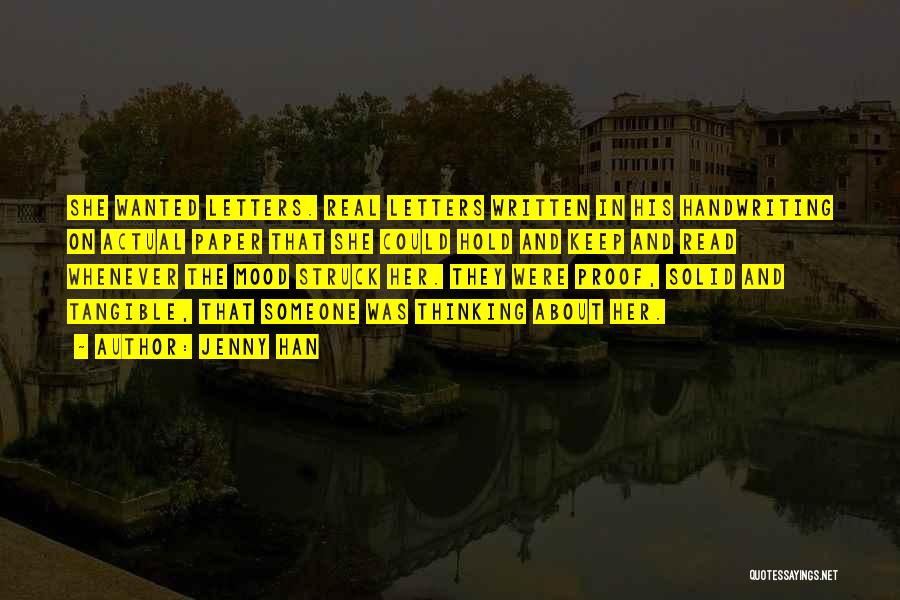 Jenny Han Quotes: She Wanted Letters. Real Letters Written In His Handwriting On Actual Paper That She Could Hold And Keep And Read