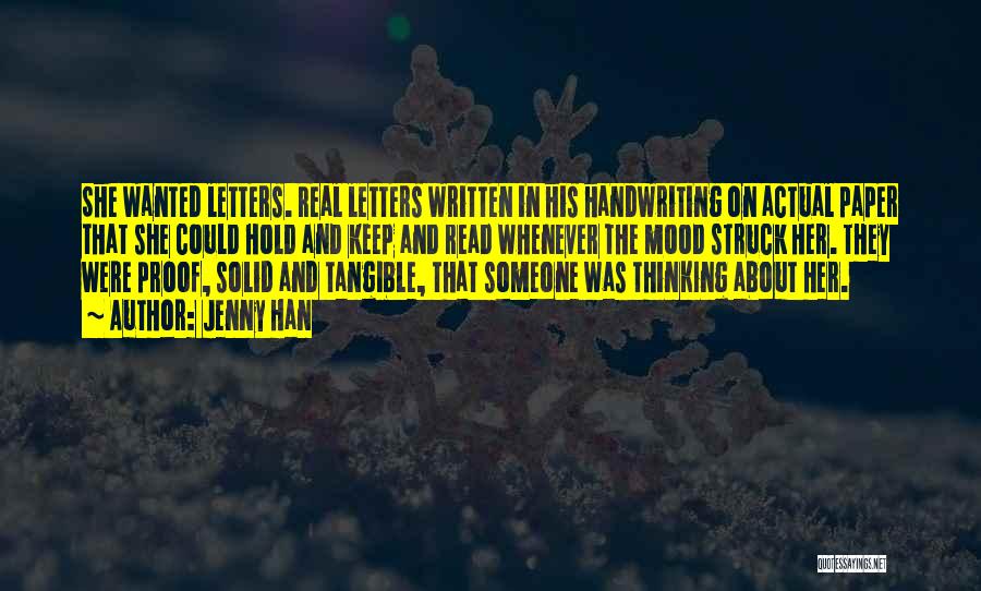 Jenny Han Quotes: She Wanted Letters. Real Letters Written In His Handwriting On Actual Paper That She Could Hold And Keep And Read