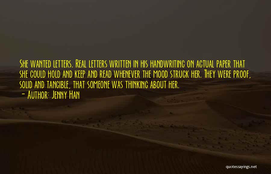 Jenny Han Quotes: She Wanted Letters. Real Letters Written In His Handwriting On Actual Paper That She Could Hold And Keep And Read
