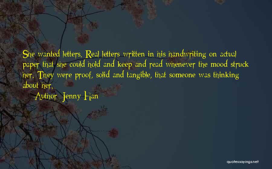Jenny Han Quotes: She Wanted Letters. Real Letters Written In His Handwriting On Actual Paper That She Could Hold And Keep And Read