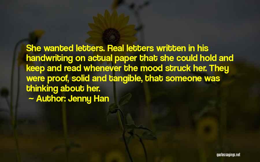 Jenny Han Quotes: She Wanted Letters. Real Letters Written In His Handwriting On Actual Paper That She Could Hold And Keep And Read