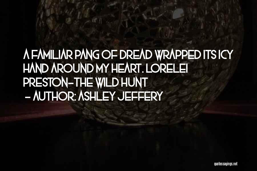 Ashley Jeffery Quotes: A Familiar Pang Of Dread Wrapped Its Icy Hand Around My Heart. Lorelei Preston-the Wild Hunt