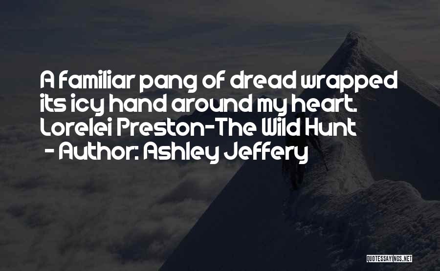 Ashley Jeffery Quotes: A Familiar Pang Of Dread Wrapped Its Icy Hand Around My Heart. Lorelei Preston-the Wild Hunt