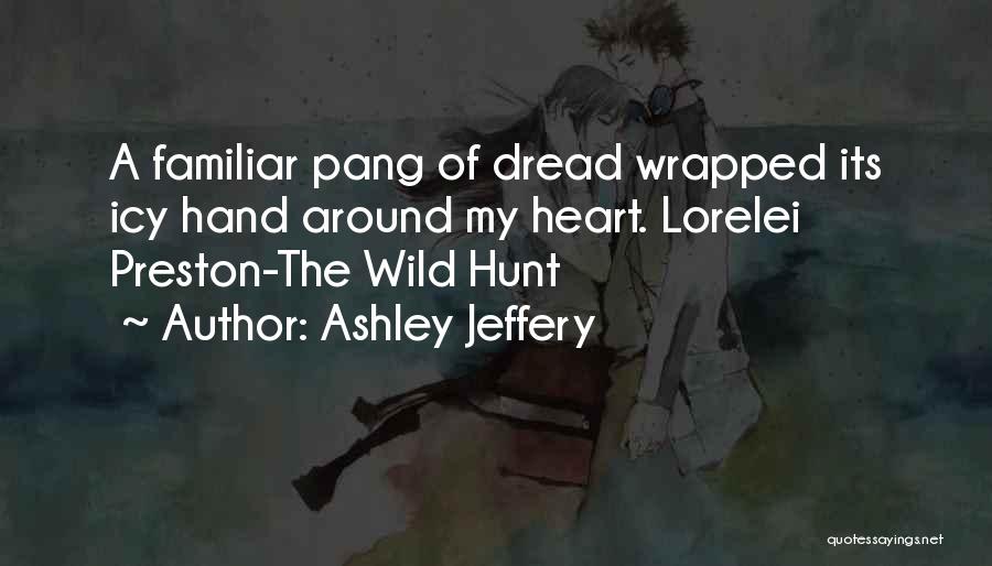 Ashley Jeffery Quotes: A Familiar Pang Of Dread Wrapped Its Icy Hand Around My Heart. Lorelei Preston-the Wild Hunt