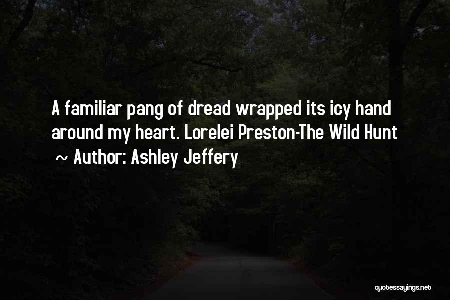 Ashley Jeffery Quotes: A Familiar Pang Of Dread Wrapped Its Icy Hand Around My Heart. Lorelei Preston-the Wild Hunt