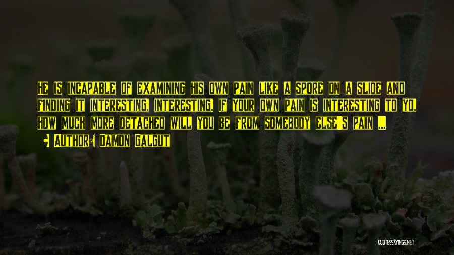 Damon Galgut Quotes: He Is Incapable Of Examining His Own Pain Like A Spore On A Slide And Finding It Interesting, Interesting. If