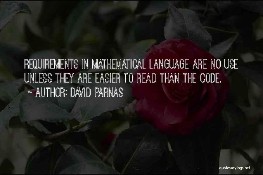 David Parnas Quotes: Requirements In Mathematical Language Are No Use Unless They Are Easier To Read Than The Code.