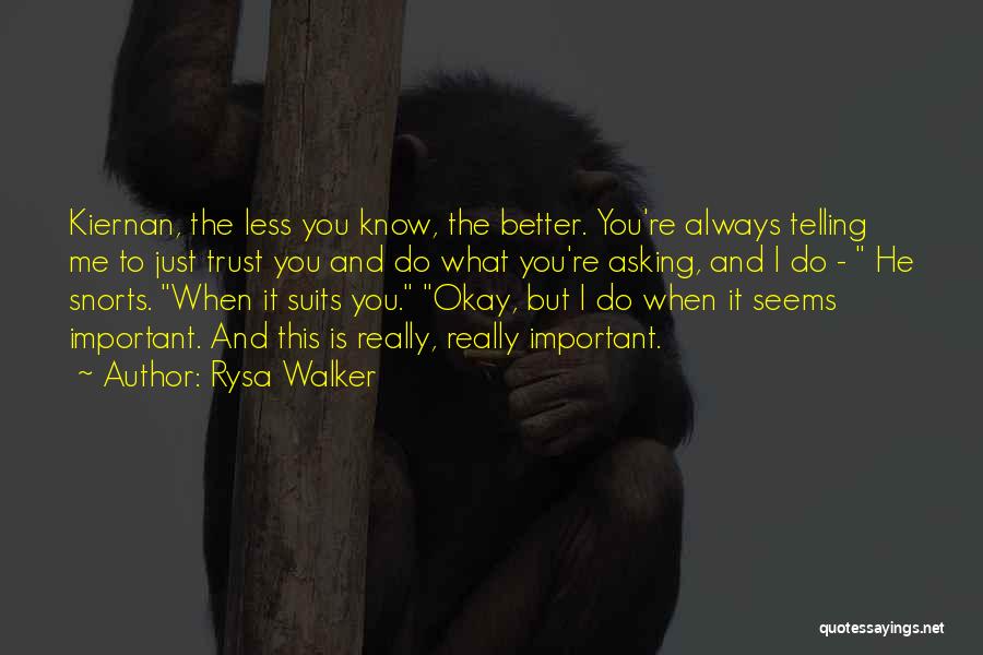 Rysa Walker Quotes: Kiernan, The Less You Know, The Better. You're Always Telling Me To Just Trust You And Do What You're Asking,