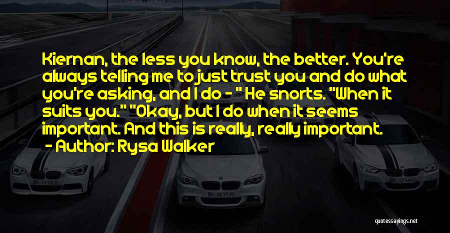 Rysa Walker Quotes: Kiernan, The Less You Know, The Better. You're Always Telling Me To Just Trust You And Do What You're Asking,