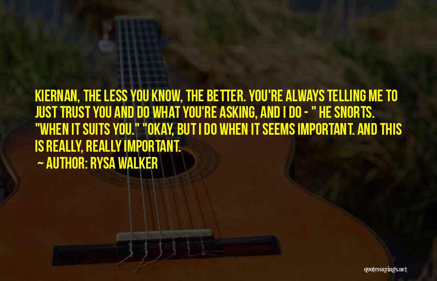 Rysa Walker Quotes: Kiernan, The Less You Know, The Better. You're Always Telling Me To Just Trust You And Do What You're Asking,