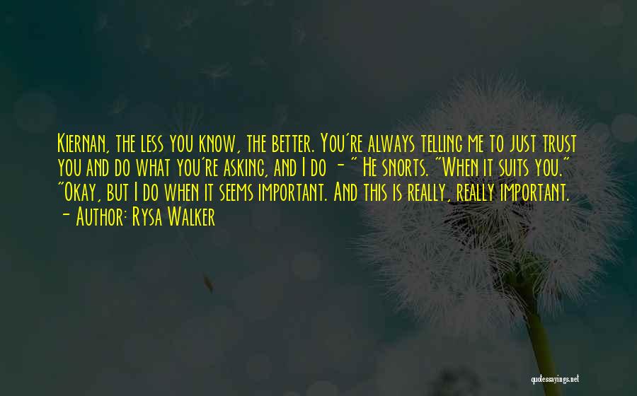 Rysa Walker Quotes: Kiernan, The Less You Know, The Better. You're Always Telling Me To Just Trust You And Do What You're Asking,