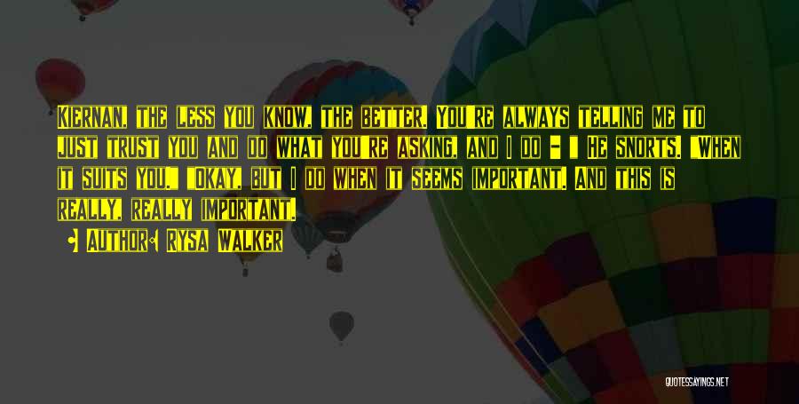 Rysa Walker Quotes: Kiernan, The Less You Know, The Better. You're Always Telling Me To Just Trust You And Do What You're Asking,