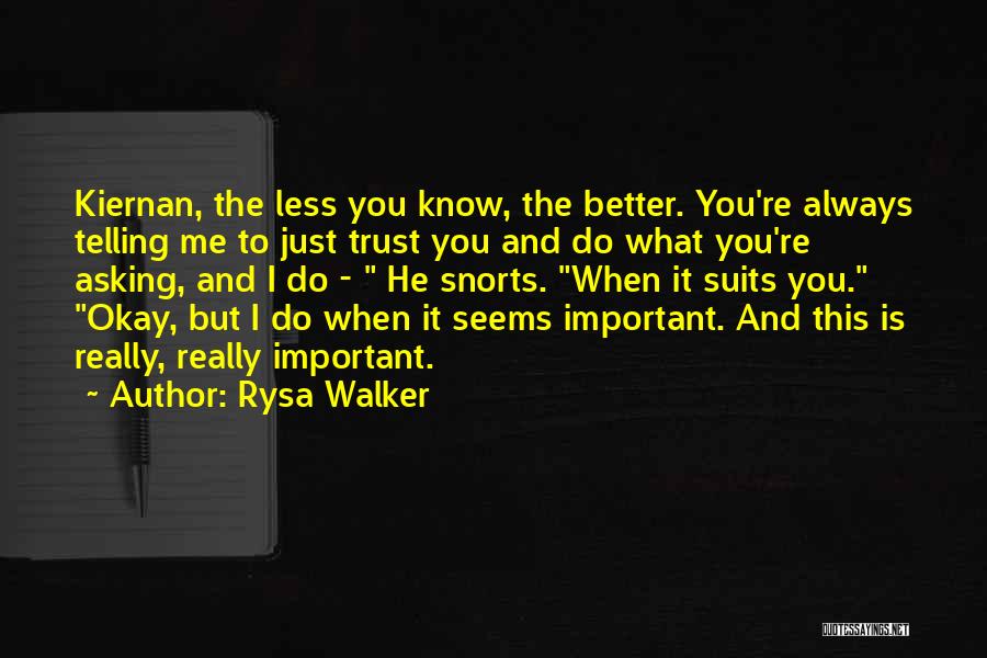 Rysa Walker Quotes: Kiernan, The Less You Know, The Better. You're Always Telling Me To Just Trust You And Do What You're Asking,