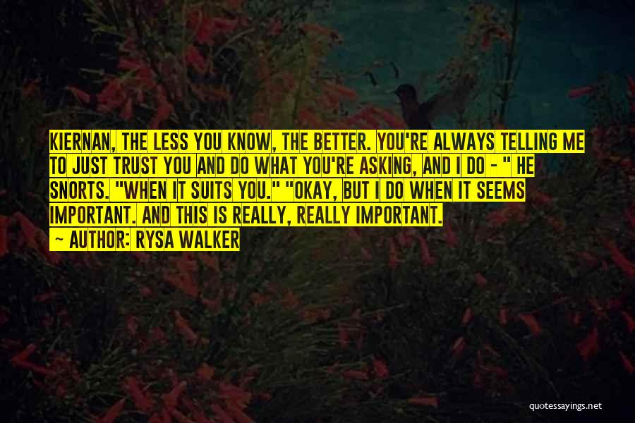 Rysa Walker Quotes: Kiernan, The Less You Know, The Better. You're Always Telling Me To Just Trust You And Do What You're Asking,