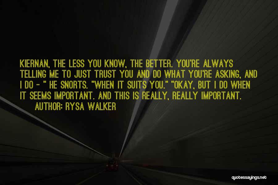 Rysa Walker Quotes: Kiernan, The Less You Know, The Better. You're Always Telling Me To Just Trust You And Do What You're Asking,