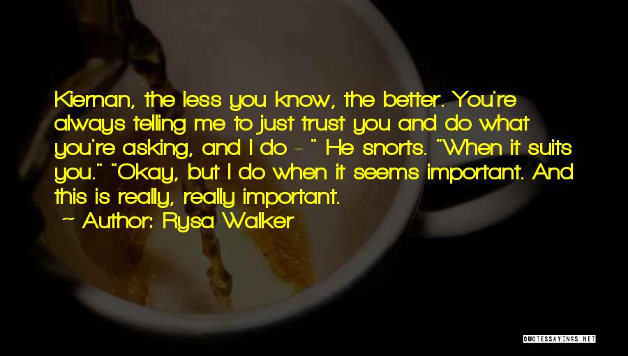 Rysa Walker Quotes: Kiernan, The Less You Know, The Better. You're Always Telling Me To Just Trust You And Do What You're Asking,