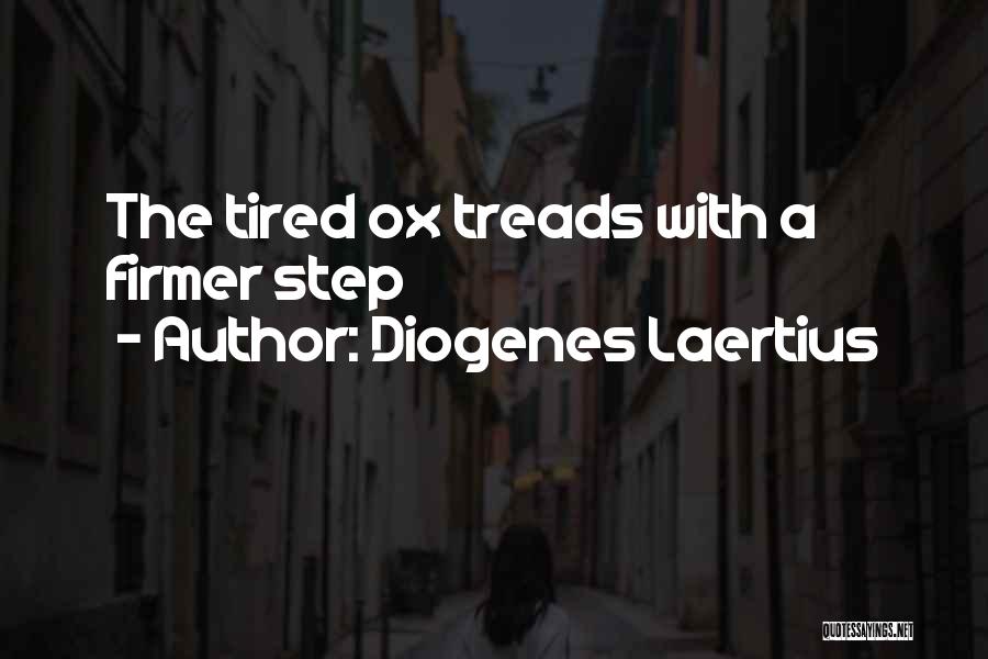 Diogenes Laertius Quotes: The Tired Ox Treads With A Firmer Step