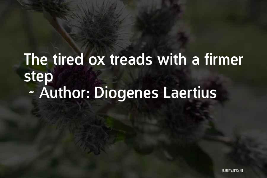 Diogenes Laertius Quotes: The Tired Ox Treads With A Firmer Step