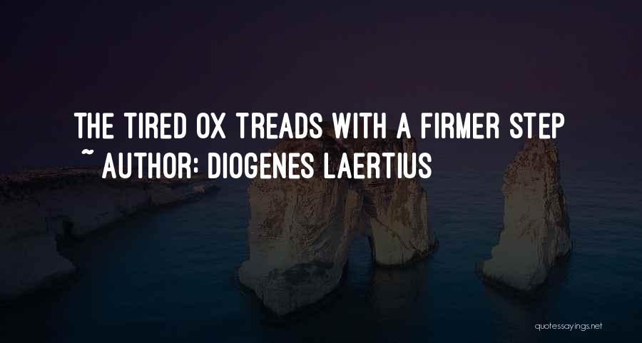 Diogenes Laertius Quotes: The Tired Ox Treads With A Firmer Step