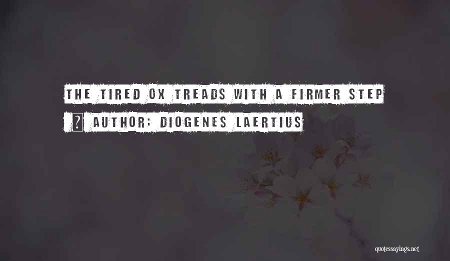 Diogenes Laertius Quotes: The Tired Ox Treads With A Firmer Step