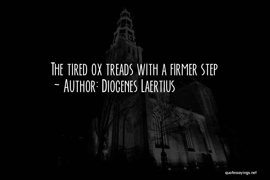 Diogenes Laertius Quotes: The Tired Ox Treads With A Firmer Step