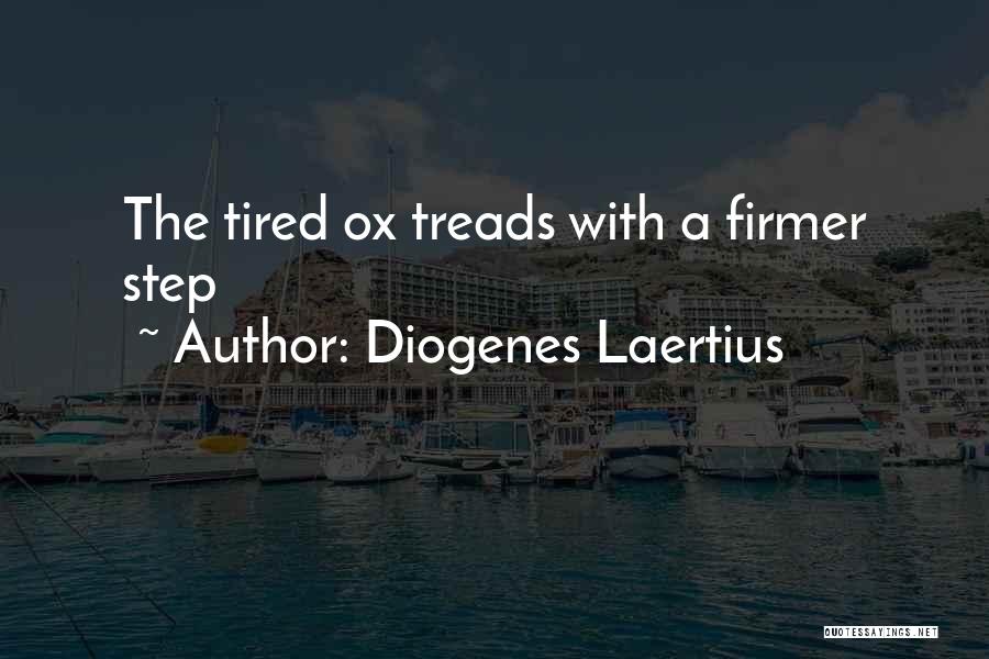 Diogenes Laertius Quotes: The Tired Ox Treads With A Firmer Step