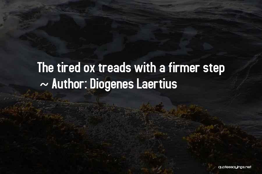 Diogenes Laertius Quotes: The Tired Ox Treads With A Firmer Step