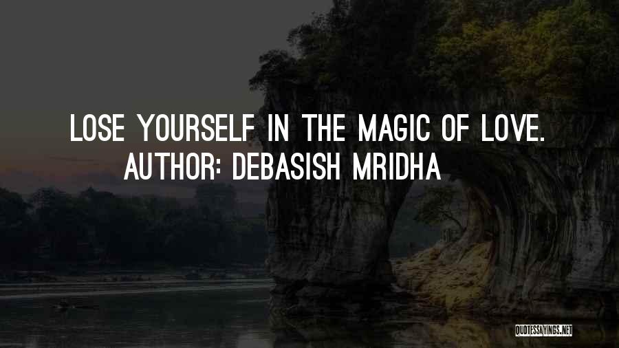 Debasish Mridha Quotes: Lose Yourself In The Magic Of Love.