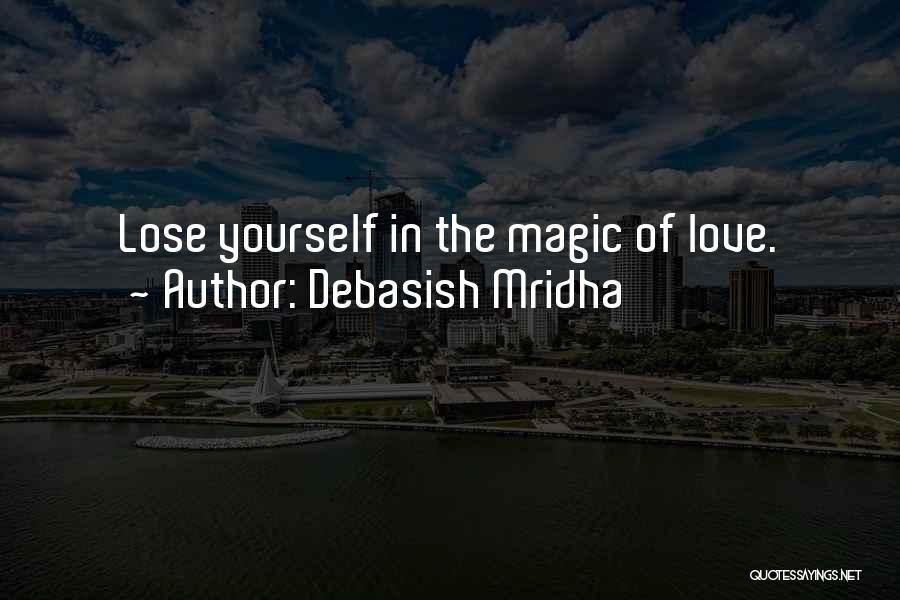 Debasish Mridha Quotes: Lose Yourself In The Magic Of Love.