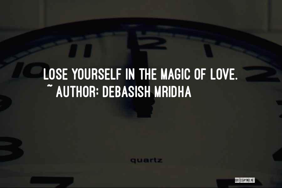 Debasish Mridha Quotes: Lose Yourself In The Magic Of Love.