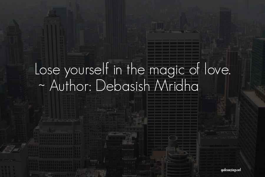 Debasish Mridha Quotes: Lose Yourself In The Magic Of Love.