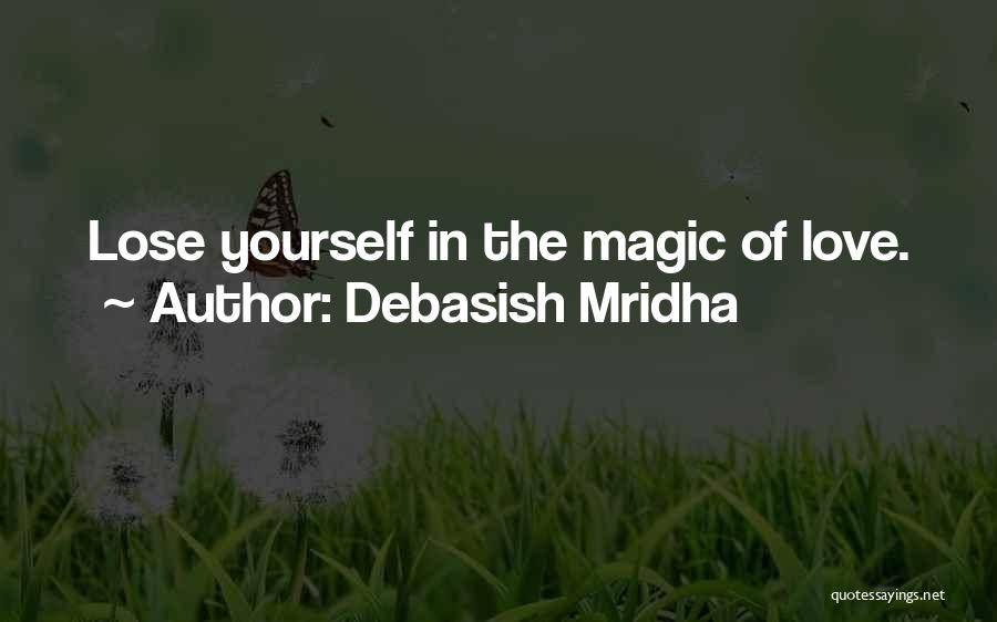 Debasish Mridha Quotes: Lose Yourself In The Magic Of Love.