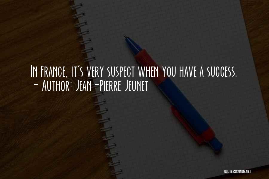 Jean-Pierre Jeunet Quotes: In France, It's Very Suspect When You Have A Success.