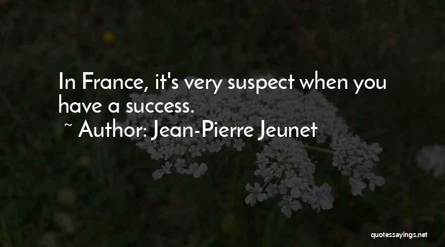 Jean-Pierre Jeunet Quotes: In France, It's Very Suspect When You Have A Success.